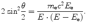 
$$ 2\;{\sin^2}\frac{\theta }{2}=\frac{{{m_{\mathrm{ e}}}{}{c^2}{}{E_{\mathrm{ e}}}}}{{E\cdot (E-{E_{\mathrm{ e}}})}}. $$
