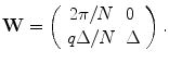 
$$ \mathbf{W}=\left( {\begin{array}{clclcllclcl}{2\pi /N} & 0 \\{q\Delta /N} & \Delta \\\end{array}} \right). $$
