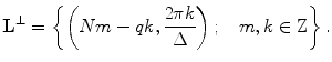 
$$ {{\mathbf{L}}^{\bot }}=\left\{ {\left( {Nm-qk,\frac{{2\pi k}}{\Delta }} \right);\quad m,k\in \rm Z} \right\}. $$

