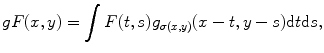 
$$ gF(x,y)=\int {F(t,s){g_{{\sigma (x,y)}}}(x-t,y-s)\mathrm{ d}t\mathrm{ d}s}, $$
