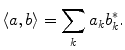 
$$ \left\langle {a,b} \right\rangle =\sum\limits_k {{a_k}b_k^{*}}. $$
