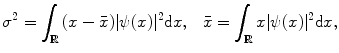 
$$ {\sigma^2}=\int_{\mathbb {R}} {(x-\bar{x})|\psi (x){|^2}\mathrm{ d}x,} \quad \bar{x}=\int_{\mathbb {R}} {x|\psi (x){|^2}\mathrm{ d}x}, $$
