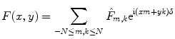 
$$ F(x,y)=\sum\limits_{{-N\leq m,k\leq N}} {{{\hat{F}}_{m,k }}{{\mathrm{ e}}^{{\mathrm{ i}(xm+yk)\delta }}}} $$
