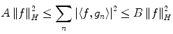 
$$ A\left\| f \right\|_H^2\leq \sum\limits_n {{{{\left| {\left\langle {f,{g_n}} \right\rangle } \right|}}^2}\leq B\left\| f \right\|_H^2} $$
