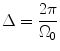 
$$ \Delta =\frac{{2\pi }}{{{\Omega_0}}} $$
