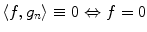 
$$ \left\langle {f,{g_n}} \right\rangle \equiv 0\Leftrightarrow f=0 $$
