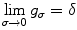 
$$ \mathop{\lim}\limits_{{\sigma \to 0}}{g_{\sigma }}=\delta $$
