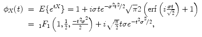 
$$\displaystyle\begin{array}{rcl} \phi _{X}(t)& =& E\{{e}^{tX}\}=1+i\sigma t{e}^{{-\sigma }^{2}{t}^{2}/2 }\sqrt{\pi }2\left (\mathrm{erf}\left (i \frac{\sigma t} {\sqrt{2}}\right )+1\right ) \\ & =& _{1}F_{1}\left (1, \frac{1} {2}, \frac{-{t{}^{2}\sigma }^{2}} {2} \right ) + i\sqrt{ \frac{\pi } {2}}t\sigma {e}^{-{t{}^{2}\sigma }^{2}/2 },{}\end{array}$$
