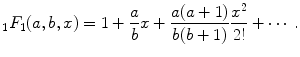 
$$\displaystyle{ _{1}F_{1}(a,b,x) = 1 + \frac{a} {b}x + \frac{a(a + 1)} {b(b + 1)} \frac{{x}^{2}} {2!} + \cdots \,. }$$
