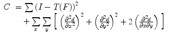 
$$ \begin{array}{lll} C&={{\sum {(I-T(F))}}^2}\\ &\quad +\sum\limits_x {\sum\limits_y {\left[ \begin{array}{lll} {{\left( {\frac{{{\partial^2}d}}{{\partial {x^2}}}} \right)}^2}+{{\left( {\frac{{{\partial^2}d}}{{\partial {y^2}}}} \right)}^2}+2\left( {\frac{{{\partial^2}d}}{{\partial x\partial y}}} \right) \end{array} \right]} }\end{array} $$
