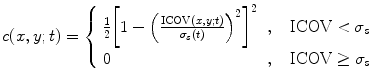 
$$ c(x,y;t)=\left\{ {\begin{array}{*{20}{l}} {\frac{1}{2}{{{\left[ {1-{{{\left( {\frac{{\mathrm{ICOV}(x,y;t)}}{{{\sigma_s}(t)}}} \right)}}^2}} \right]}}^2}} \hfill & {,\quad \mathrm{ICOV}<{\sigma_s}} \hfill \\ 0 \hfill & {,\quad \mathrm{ICOV}\geq {\sigma_s}} \hfill \\ \end{array}} \right. $$
