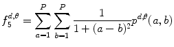 
$$ f_5^{{d,\theta }}=\mathop{\sum}\limits_{a=1}^P\mathop{\sum}\limits_{b=1}^P\frac{1}{{1+{(a-b)^2}}}{p^{{d,\theta }}}(a,b) $$
