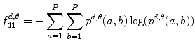 
$$ f_{11}^{{d,\theta }} = -\mathop{\sum}\limits_{a=1}^P\mathop{\sum}\limits_{b=1}^P{p^{{d,\theta }}}(a,b)\log ({p^{{d,\theta }}}(a,b)) $$
