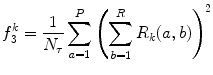 
$$ f_3^k=\frac{1}{{{N_{\tau }}}}\mathop{\sum}\limits_{a=1}^P{{\left( {\mathop{\sum}\limits_{b=1}^R{R_k}(a,b)} \right)}^2} $$
