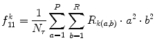 
$$ f_{11}^k=\frac{1}{{{N_{\tau }}}}\mathop{\sum}\limits_{a=1}^P\mathop{\sum}\limits_{b=1}^R{R_{k(a,b) }}\cdot {a^2}\cdot {b^2} $$
