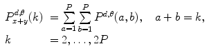 
$$ \begin{array}{lll} P_{x+y}^{{d,\theta }}(k)&=\mathop{\sum}\limits_{a=1}^P\mathop{\sum}\limits_{b=1}^P{P^{{d,\theta }}}(a,b),\quad a+b=k,\hfill\\ k&=2,\ldots,2P \end{array} $$
