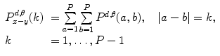 
$$ \begin{array}{lll} P_{x-y}^{{d,\theta }}(k)&=\mathop{\sum}\limits_{a=1}^P\mathop{\sum}\limits_{b=1}^P{P^{{d,\theta }}}(a,b),\quad \left| {a-b} \right|=k,\hfill\\ k&=1,\ldots,P-1 \end{array} $$
