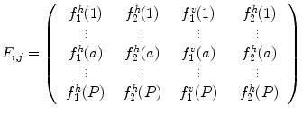 
$$ {F_{i,j }}=\left( {\begin{array}{*{20}{c}} {f_1^h(1)} & {f_2^h(1)} & {f_1^v(1)} \\ {\begin{array}{*{20}{c}} \vdots \\ {f_1^h(a)} \\ \end{array}} & {\begin{array}{*{20}{c}} \vdots \\ {f_2^h(a)} \\ \end{array}} & {\begin{array}{*{20}{c}} \vdots \\ {f_1^v(a)} \\ \end{array}} \\ {\begin{array}{*{20}{c}} \vdots \\ {f_1^h(P)} \\ \end{array}} & {\begin{array}{*{20}{c}} \vdots \\ {f_2^h(P)} \\ \end{array}} & {\begin{array}{*{20}{c}} \vdots \\ {f_1^v(P)} \\ \end{array}} \\ \end{array}\begin{array}{*{20}{c}} {\ f_2^h(1)} \\ {\begin{array}{*{20}{c}} \vdots \\ {\ f_2^h(a)} \\ \end{array}} \\ {\begin{array}{*{20}{c}} \vdots \\ {\ f_2^h(P)} \\ \end{array}} \\ \end{array}} \right) $$
