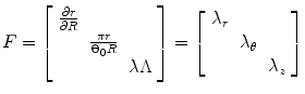 
$$ F=\left[ {\begin{array}{*{20}{c}} {\frac{{\partial r}}{{\partial R}}} & {} & {} \\ {} & {\frac{{\pi r}}{{{\Theta_0}R}}} & {} \\ {} & {} & {\lambda \Lambda } \\ \end{array}} \right]=\left[ {\begin{array}{*{20}{c}} {{\lambda_r}} & {} & {} \\ {} & {{\lambda_{\theta }}} & {} \\ {} & {} & {{\lambda_z}} \\ \end{array}} \right] $$
