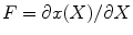
$$ F=\partial x(X)/\partial X $$
