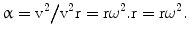  $$ {{\upalpha}} = {{{\text{v}}^{2} } \mathord{\left/ {
 {{{\text{v}}^{2} } {{\text{r}} = {\text{r}}{\omega }}^{2} .}} \right.
 \kern-\nulldelimiterspace} {{\text{r}} = {\text{r}{\omega }}^{2} .}}
 $$