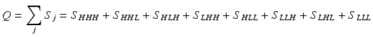 
$$ Q = \mathop \sum_j {S_j} = {S_{HHH}}+ {S_{HHL}}+ {S_{HLH}}+ {S_{LHH}}+ {S_{HLL}}+ {S_{LLH}}+ {S_{LHL}}+ {S_{LLL}}$$
