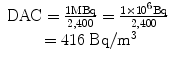 
$$ \begin{array}{c}\mathrm{DAC}=\frac{1\mathrm{MBq}}{2,400}=\frac{1\times {10}^6\mathrm{Bq}}{2,400}\\ {}=416\;\mathrm{Bq}/{\mathrm{m}}^3\end{array} $$
