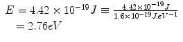 
$$ \begin{array}{l}E=4.42\times {10}^{-19}J\text{ }\equiv \frac{4.\text{42}\times \text{1}{0}^{-19}J}{1.\text{6}\times \text{1}{0}^{-19}J.e{V}^{-1}}\\ \quad =2.76eV\end{array}$$
