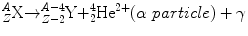 
$$ {}_{Z}^{A}\text{X}{\to }_{Z-2}^{A-4}\text{Y}{+}_{2}^{4}{\text{He}}^{2+}\text (\alpha \  particle)+ \gamma $$
