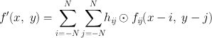 
$$ {f}'(x,\text{ }y)=\sum\limits_{i=-N}^{N}{\sum\limits_{j=-N}^{N}\!\!{{{h}_\textit{ij}}}}\odot {{f}_\textit{ij}}(x-i,\;y-j) $$
