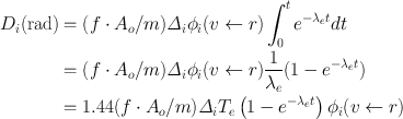 
$$ \begin{aligned} {D_i}{\text{(rad)}} & = ({f\cdot{A_o}/m}){\mathit\Delta_i}{\phi _i}(v \leftarrow r)\int_0^t {{e^{ - {\lambda _e}t}}dt}\\ &= ({f\cdot{A_o}/m}){\mathit\Delta _i}{\phi _i}(v \leftarrow r)\frac{1}{{{\lambda _e}}}({1 - {e^{ - {\lambda _e}t}}}) \\ &= 1.44({f\cdot{A_o}/m}){\mathit\Delta _i}{T_e}\left({1 - {e^{ - {\lambda_e}t}}}\right){\phi _i}(v \leftarrow r) \end{aligned} $$
