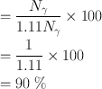 
$$ \begin{aligned} & =\frac{{{N}_{\gamma }}}{1.11{{N}_{\gamma }}}\times 100 \nonumber\\& =\frac{1}{1.11}\times 100 \nonumber\\& =90\;\% \nonumber\\ \end{aligned} $$
