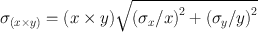 
$$ {{\sigma }_{(x\times y)}}=(x\times y)\sqrt{{{\left({{\sigma}_{x}}/{x}\right)}^{2}}+{\left({{\sigma }_{y}}/{y}\right)}^{2}}$$
