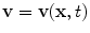 
$$\mathbf{v} = \mathbf{v}(\mathbf{x},t)$$
