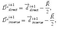 
$$\displaystyle{ \begin{array}{l} \vec{D^{{\ast}}}_{\mathit{direct}}^{i+1} =\overrightarrow{ d}_{\mathit{direct}}^{i+1} -\dfrac{\vec{R}} {2}, \\ \vec{D^{{\ast}}}_{\mathit{inverse}}^{i+1} =\overrightarrow{ d}_{\mathit{inverse}}^{i+1} -\dfrac{\vec{R}} {2},\end{array} }$$
