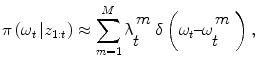 
$$ \pi \left({\omega}_t\left|{z}_{1: t}\right.\right)\approx {\displaystyle \sum_{m=1}^M\uplambda}\begin{array}{l}\!m\\ \!\!t\end{array}\delta \left({\omega}_t\hbox{--} \omega \begin{array}{l}\!m\\ \!\!t\end{array}\right), $$
