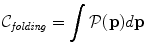 
$$\displaystyle{ \mathcal{C}_{\mathit{folding}} =\int \limits \mathcal{P}(\mathbf{p})d\mathbf{p}\ }$$
