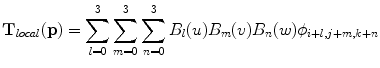 
$$\displaystyle{ \mathbf{T}_{local}(\mathbf{p}) =\sum _{ l=0}^{3}\sum _{ m=0}^{3}\sum _{ n=0}^{3}B_{ l}(u)B_{m}(v)B_{n}(w)\phi _{i+l,j+m,k+n} }$$
