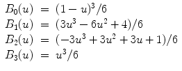 
$$\displaystyle\begin{array}{rcl} B_{0}(u)& =& (1 - u)^{3}/6 {}\\ B_{1}(u)& =& (3u^{3} - 6u^{2} + 4)/6 {}\\ B_{2}(u)& =& (-3u^{3} + 3u^{2} + 3u + 1)/6 {}\\ B_{3}(u)& =& u^{3}/6 {}\\ \end{array}$$
