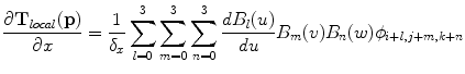 
$$\displaystyle{ \frac{\partial \mathbf{T}_{local}(\mathbf{p})} {\partial x} = \frac{1} {\delta _{x}}\sum _{l=0}^{3}\sum _{ m=0}^{3}\sum _{ n=0}^{3}\frac{dB_{l}(u)} {du} B_{m}(v)B_{n}(w)\phi _{i+l,j+m,k+n} }$$
