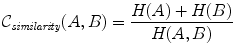 
$$\displaystyle{ \mathcal{C}_{\mathit{similarity}}(A,B) = \frac{H(A) + H(B)} {H(A,B)} }$$
