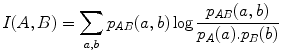 
$$\displaystyle{ I(A,B) =\sum _{a,b}p_{AB}(a,b)\log \frac{p_{AB}(a,b)} {p_{A}(a).p_{B}(b)} }$$
