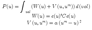 
$$ \begin{array}{l} P(u)= {\displaystyle \int}_{\mathit{vol}}\left( W(u)+ V\left( u,{u}^m\right)\right) d\left( vol\right)\\ {}\kern6em W(u)= e(u){}^t Ce(u)\\ {}\kern5em V\left( u,{u}^m\right)=\alpha \left({u}^m- u\right){}^2\end{array} $$

