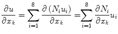 
$$ \frac{\partial u}{\partial {x}_k}={\displaystyle \sum_{i=1}^8\frac{\partial \left({N}_i{u}_i\right)}{\partial {x}_k}=}{\displaystyle \sum_{i=1}^8\frac{\partial {N}_i}{\partial {x}_k}{u}_i} $$
