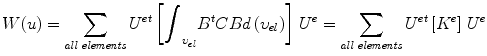 
$$ W(u)={\displaystyle \sum_{\mathit{all} \; \mathit{elements}}{U}^{e t}\left[{\displaystyle {\int}_{\upsilon_{e l}}{B}^t CBd}\left({\upsilon}_{e l}\right)\right]}\ {U}^e={\displaystyle \sum_{\mathit{all} \; \mathit{elements}}{U}^{e t}\left[{K}^e\right]}\ {U}^e $$
