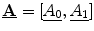 
$$ {\underline{\mathbf{A}}}=[\underline{{A_0}},\underline{{A_1}}] $$
