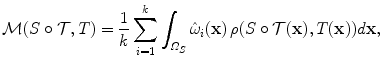 
$$\displaystyle{ \mathcal{M}(S \circ \mathcal{T},T) = \frac{1} {k}\sum _{i=1}^{k}\int _{ \varOmega _{S}}\hat{\omega }_{i}(\mathbf{x})\,\rho (S \circ \mathcal{T} (\mathbf{x}),T(\mathbf{x}))d\mathbf{x}, }$$
