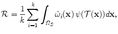 
$$\displaystyle{ \mathcal{R} = \frac{1} {k}\sum _{i=1}^{k}\int _{ \varOmega _{S}}\hat{\omega }_{i}(\mathbf{x})\,\psi (\mathcal{T} (\mathbf{x}))d\mathbf{x}, }$$
