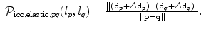 
$$\displaystyle\begin{array}{rcl} \mathcal{P}_{\text{ico,elastic},pq}(l_{p},l_{q}) = \frac{\|(\mathbf{d}_{p} +\varDelta \mathbf{d}_{p}) - (\mathbf{d}_{q} +\varDelta \mathbf{d}_{q})\|} {\|\mathbf{p} -\mathbf{q}\|}.& &{}\end{array}$$
