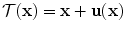 
$$\mathcal{T} (\mathbf{x}) = \mathbf{x} + \mathbf{u}(\mathbf{x})$$
